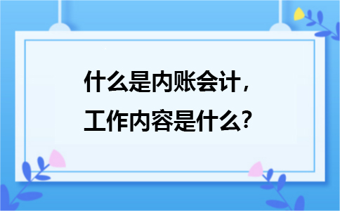 什么是內(nèi)賬會(huì)計(jì)，主要是負(fù)責(zé)哪方面的工作？